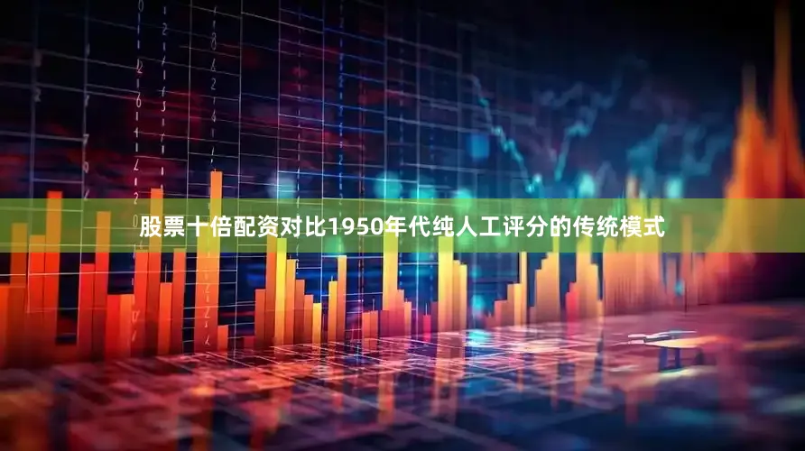 股票十倍配资对比1950年代纯人工评分的传统模式