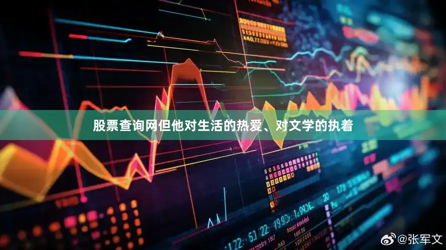 股票查询网但他对生活的热爱、对文学的执着