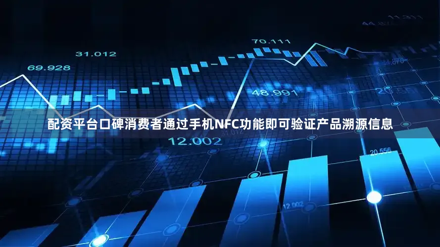 配资平台口碑消费者通过手机NFC功能即可验证产品溯源信息